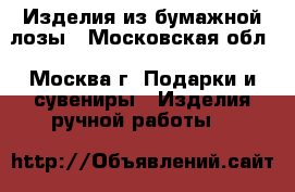 Изделия из бумажной лозы - Московская обл., Москва г. Подарки и сувениры » Изделия ручной работы   